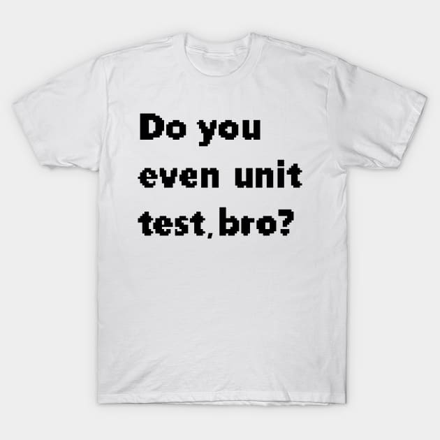 Do you even unit test, bro? T-Shirt by findingNull